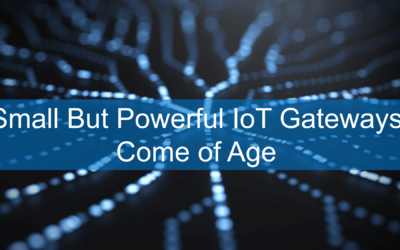 Small But Powerful IoT Gateways Come of Age